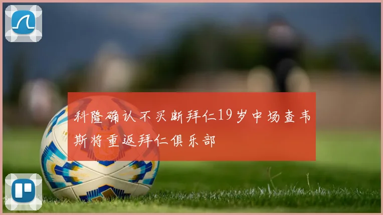 科隆确认不买断拜仁19岁中场查韦斯将重返拜仁俱乐部