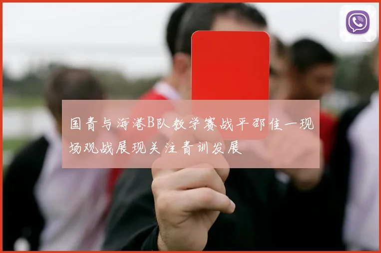 国青与海港B队教学赛战平邵佳一现场观战展现关注青训发展