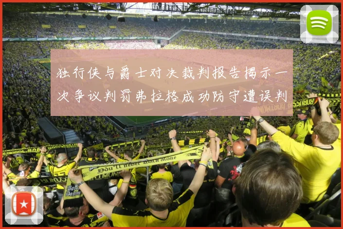 独行侠与爵士对决裁判报告揭示一次争议判罚弗拉格成功防守遭误判