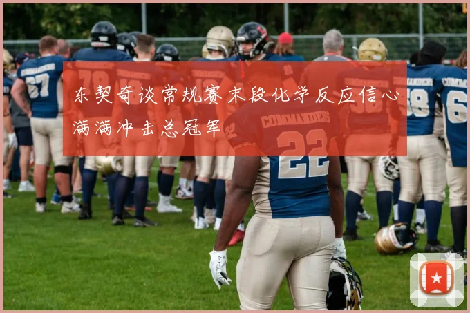 东契奇谈常规赛末段化学反应信心满满冲击总冠军