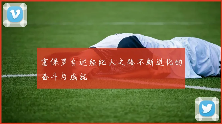 富保罗自述经纪人之路不断进化的奋斗与成就